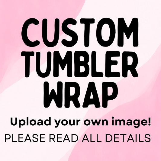 CUSTOM TUMBLER WRAP- You upload your image to be printed