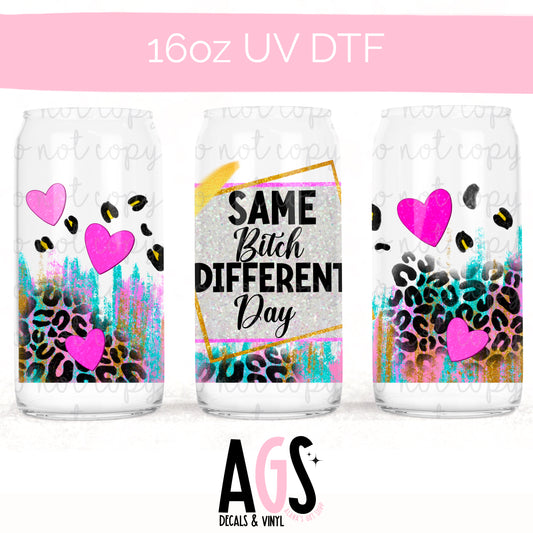 UV DTF- 029 Same Bitch Different Day