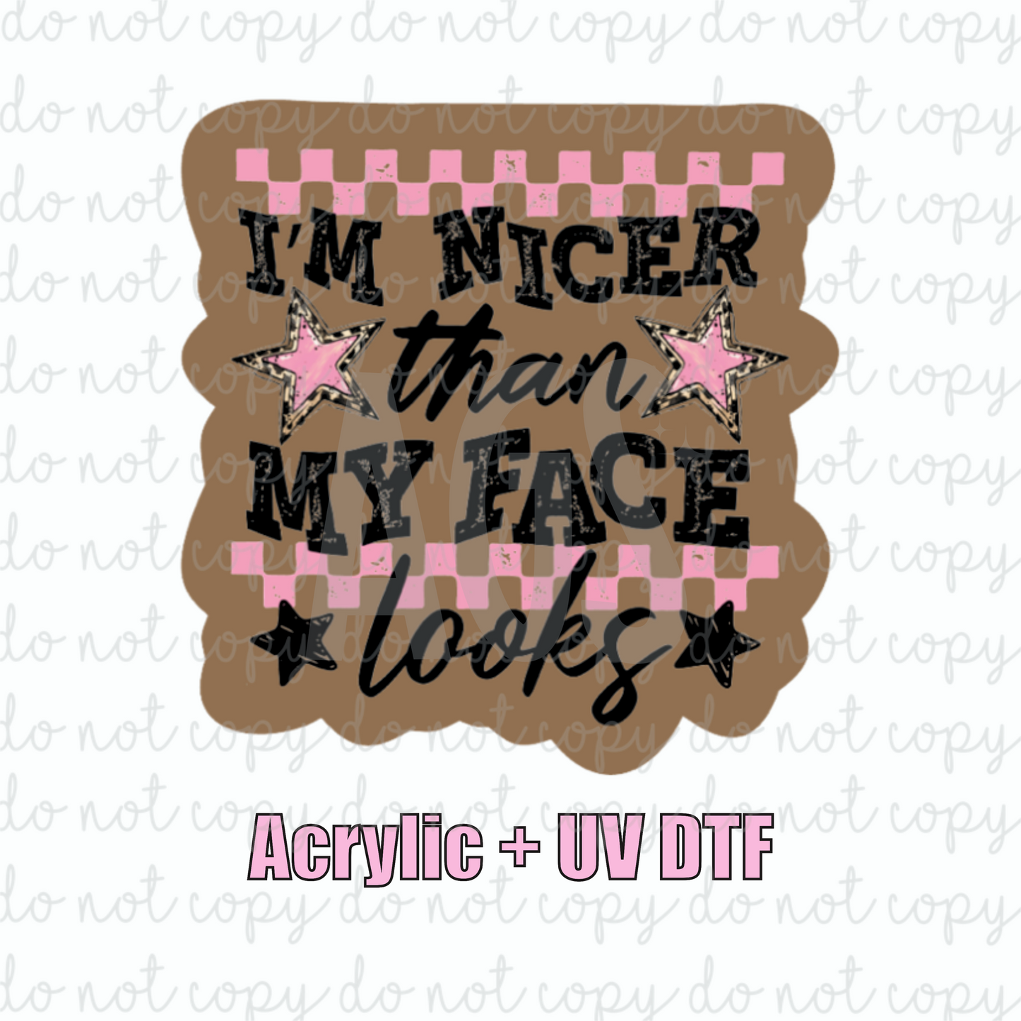 ACRYLIC + UVDTF 19 Nicer Than My Face Looks