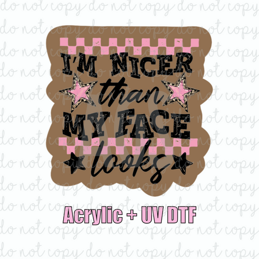 ACRYLIC + UVDTF 19 Nicer Than My Face Looks