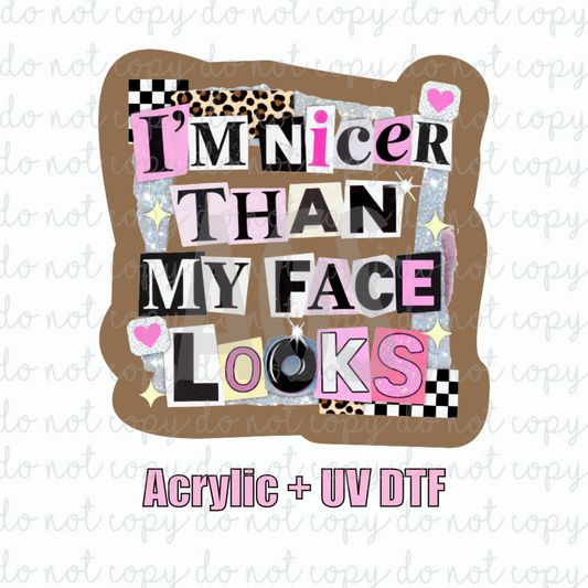 ACRYLIC + UVDTF 04 I'm Nicer Than My Face Looks